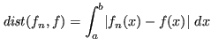 $\displaystyle \mathit{dist}(f_n,f) = \int_a^b \lvert f_n(x) -f(x) \rvert \ dx $
