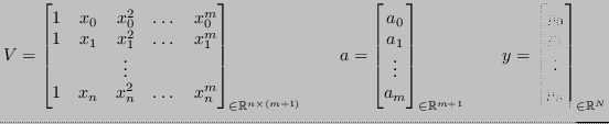 $\displaystyle V = \begin{bmatrix}
1 & x_0 & x_0^2 & \dots & x_0^m \\
1 & x_1...
...matrix}
y_0 \\
y_1 \\
\vdots \\
y_n
\end{bmatrix}_{\in \mathbb{R}^{N}}
$